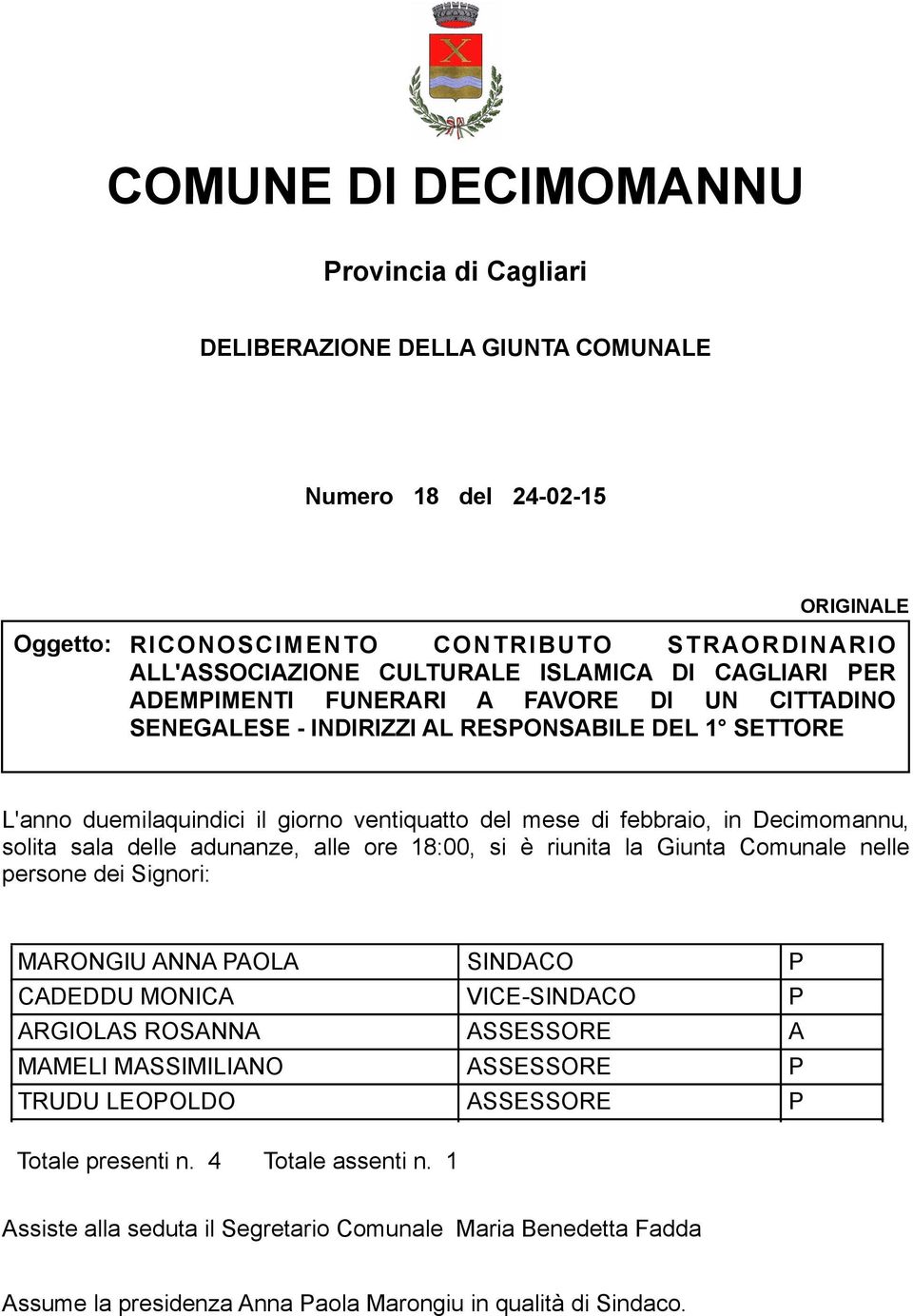 in Decimomannu, solita sala delle adunanze, alle ore 18:00, si è riunita la Giunta Comunale nelle persone dei Signori: MARONGIU ANNA AOLA CADEDDU MONICA ARGIOLAS ROSANNA MAMELI