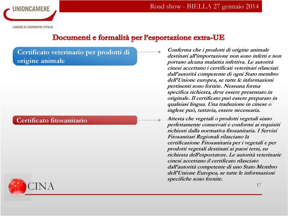 Le autorità cinesi accettano i certificati veterinari rilasciati dall'autorità competente di ogni Stato membro dell'unione europea, se tutte le informazioni pertinenti sono fornite.