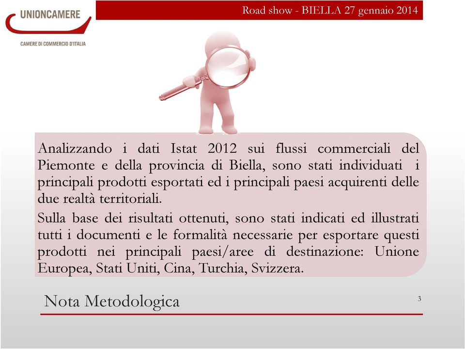 Sulla base dei risultati ottenuti, sono stati indicati ed illustrati tutti i documenti e le formalità necessarie per