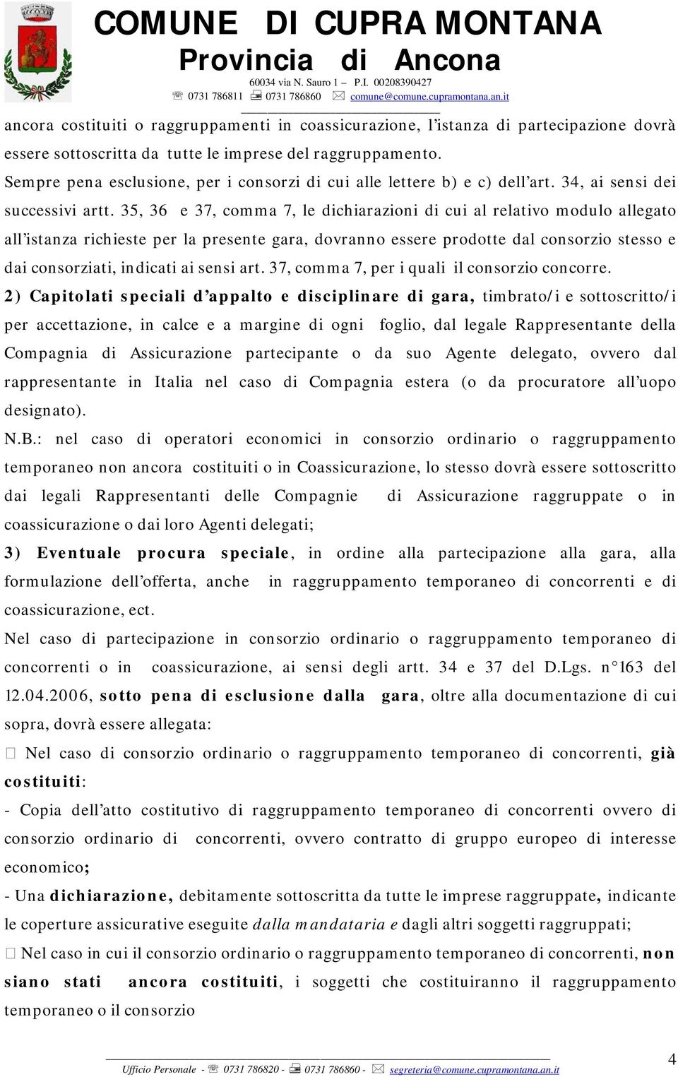 35, 36 e 37, comma 7, le dichiarazioni di cui al relativo modulo allegato all istanza richieste per la presente gara, dovranno essere prodotte dal consorzio stesso e dai consorziati, indicati ai