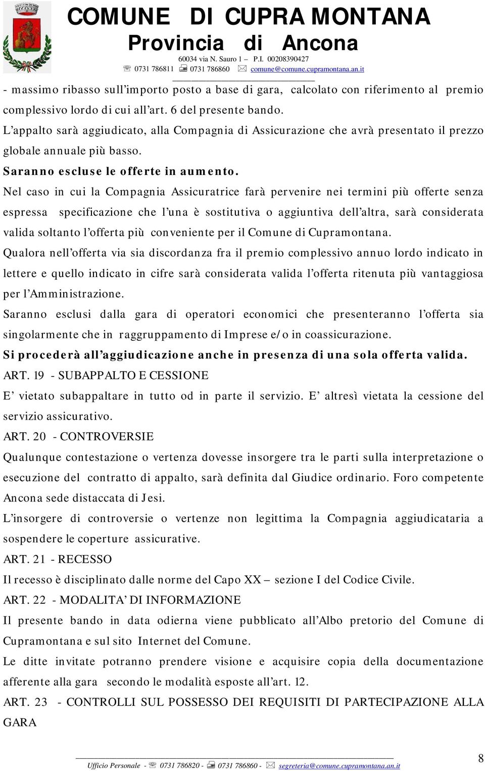 Nel caso in cui la Compagnia Assicuratrice farà pervenire nei termini più offerte senza espressa specificazione che l una è sostitutiva o aggiuntiva dell altra, sarà considerata valida soltanto l