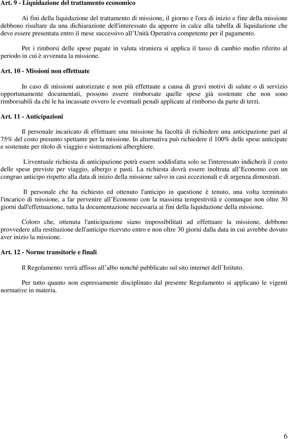 Per i rimborsi delle spese pagate in valuta straniera si applica il tasso di cambio medio riferito al periodo in cui è avvenuta la missione. Art.