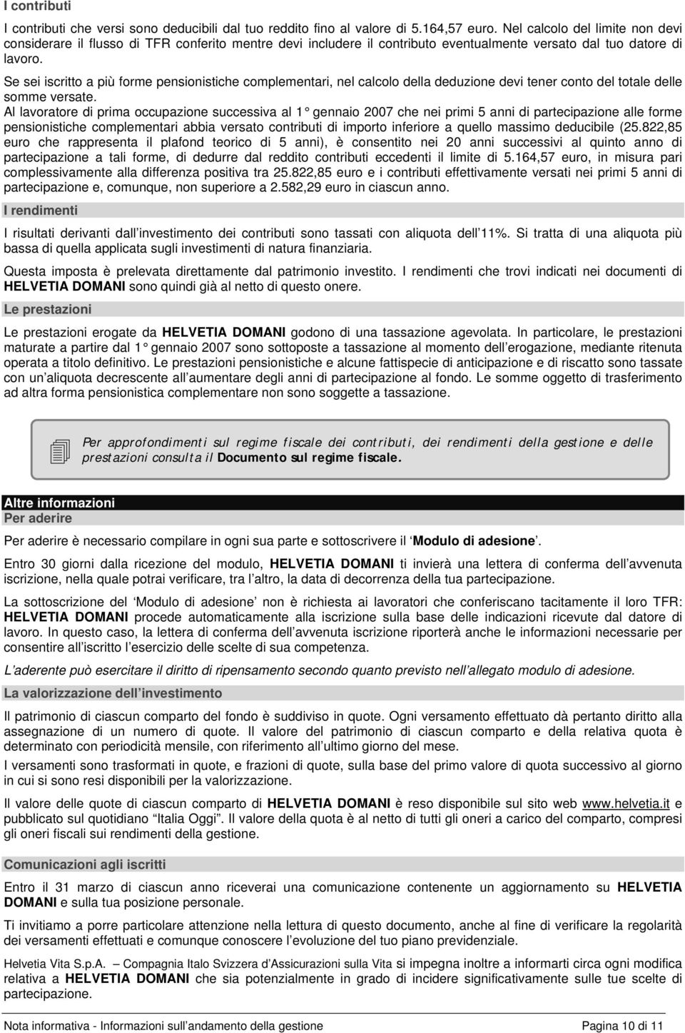 Se sei iscritto a più forme pensionistiche complementari, nel calcolo della deduzione devi tener conto del totale delle somme versate.