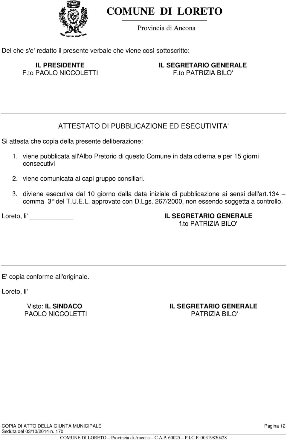 viene pubblicata all'albo Pretorio di questo Comune in data odierna e per 15 giorni consecutivi 2. viene comunicata ai capi gruppo consiliari. 3.