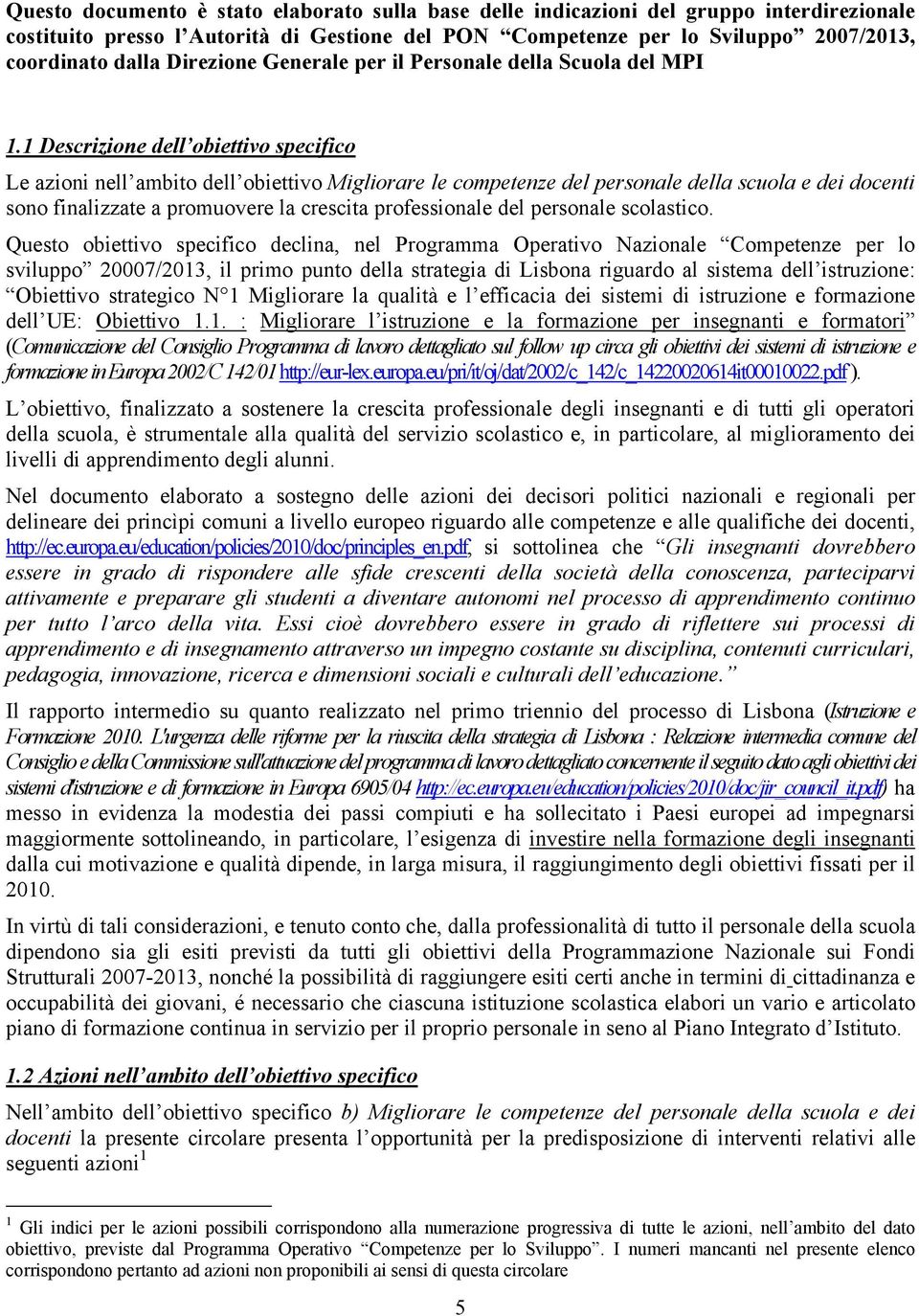 1 Descrizione dell obiettivo specifico Le azioni nell ambito dell obiettivo Migliorare le competenze del personale della scuola e dei docenti sono finalizzate a promuovere la crescita professionale