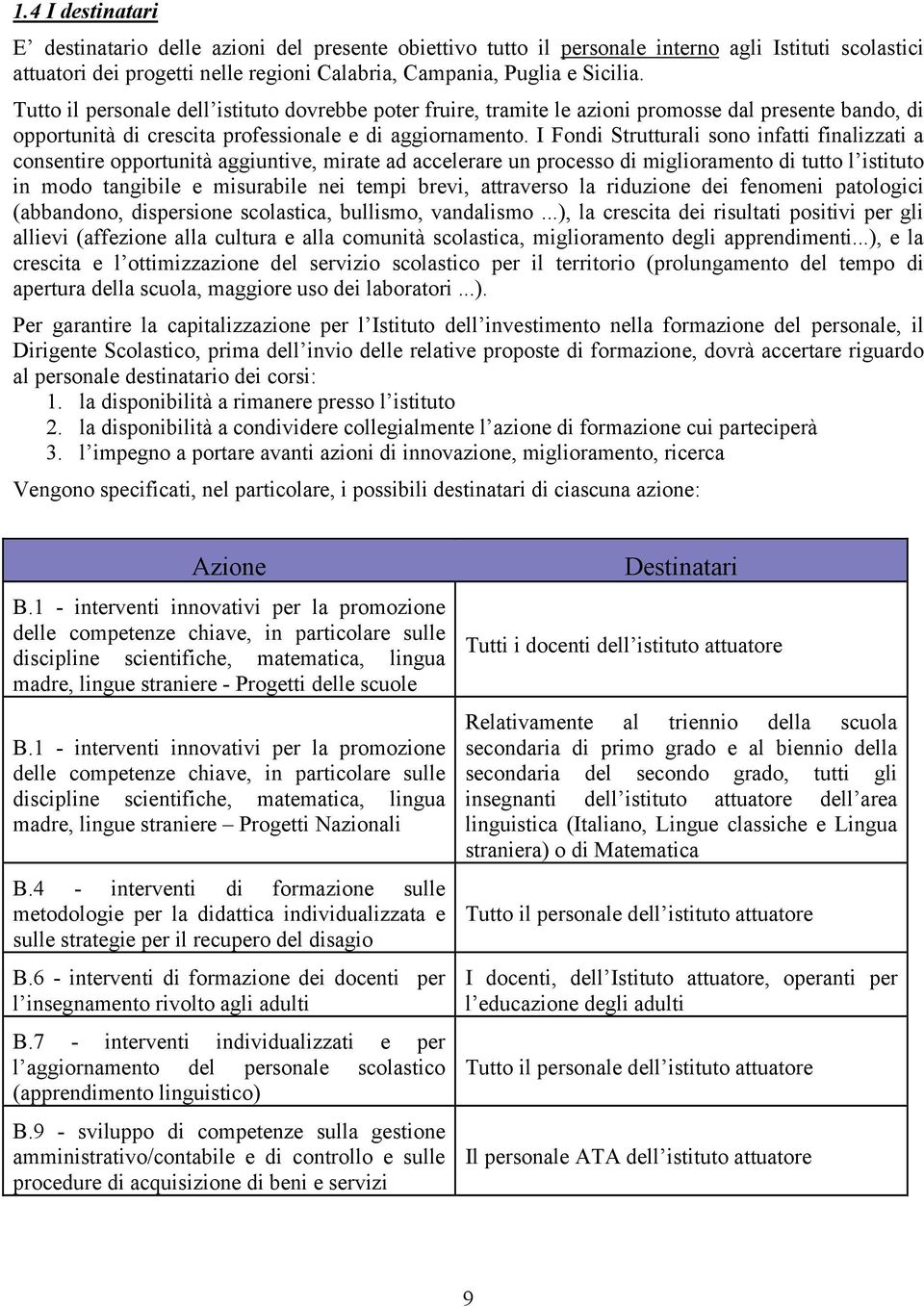 I Fondi Strutturali sono infatti finalizzati a consentire opportunità aggiuntive, mirate ad accelerare un processo di miglioramento di tutto l istituto in modo tangibile e misurabile nei tempi brevi,