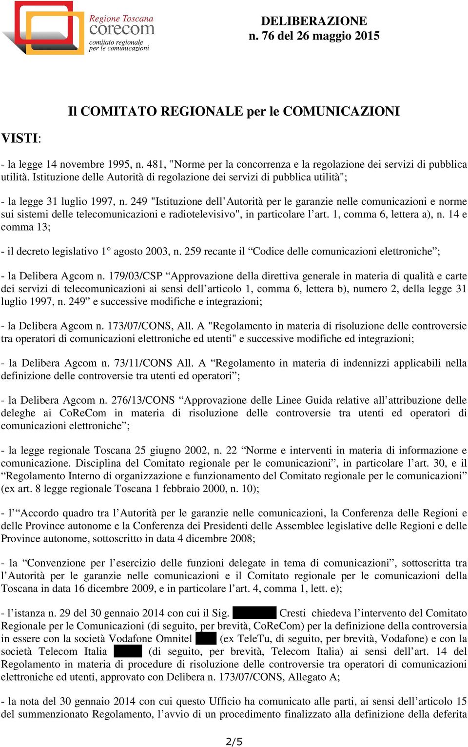 249 "Istituzione dell Autorità per le garanzie nelle comunicazioni e norme sui sistemi delle telecomunicazioni e radiotelevisivo", in particolare l art. 1, comma 6, lettera a), n.