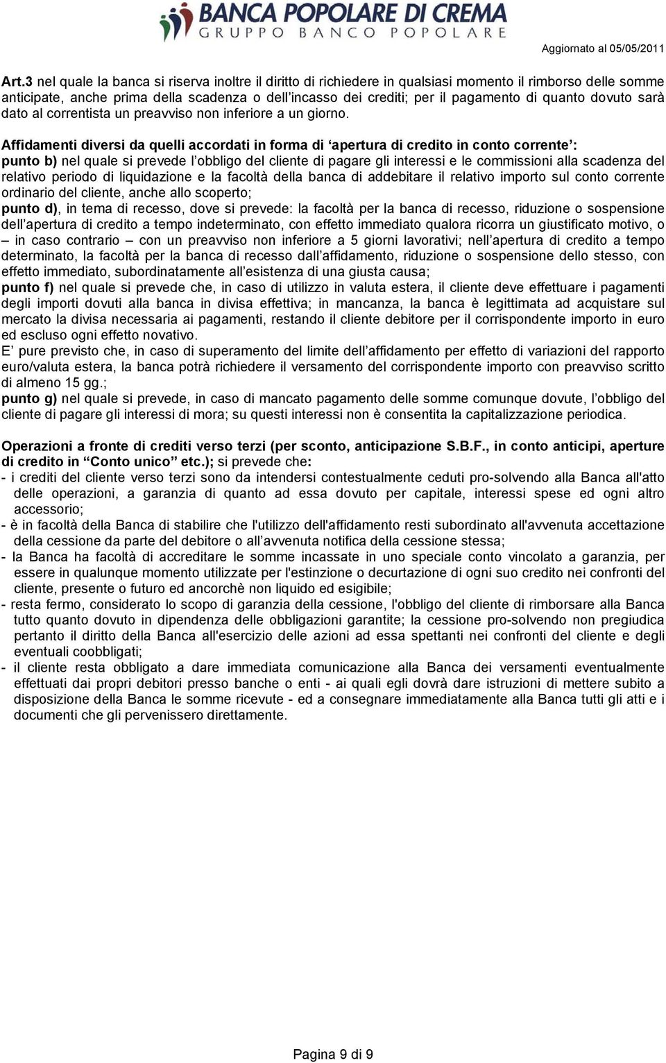 Affidamenti diversi da quelli accordati in forma di apertura di credito in conto corrente : punto b) nel quale si prevede l obbligo del cliente di pagare gli interessi e le commissioni alla scadenza