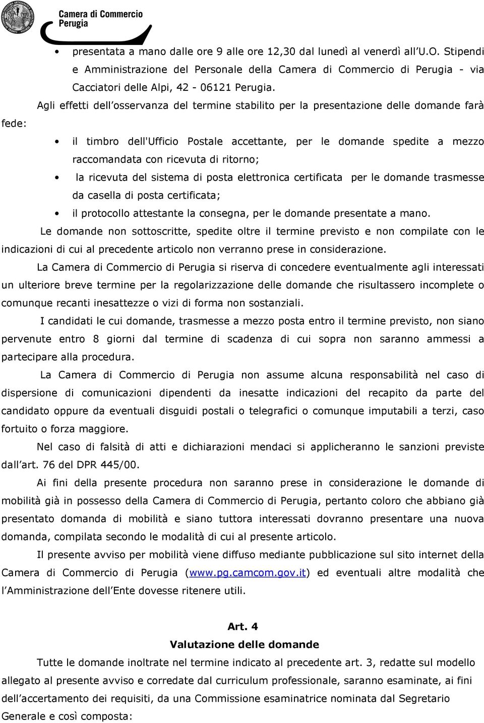 ritorno; la ricevuta del sistema di posta elettronica certificata per le domande trasmesse da casella di posta certificata; il protocollo attestante la consegna, per le domande presentate a mano.