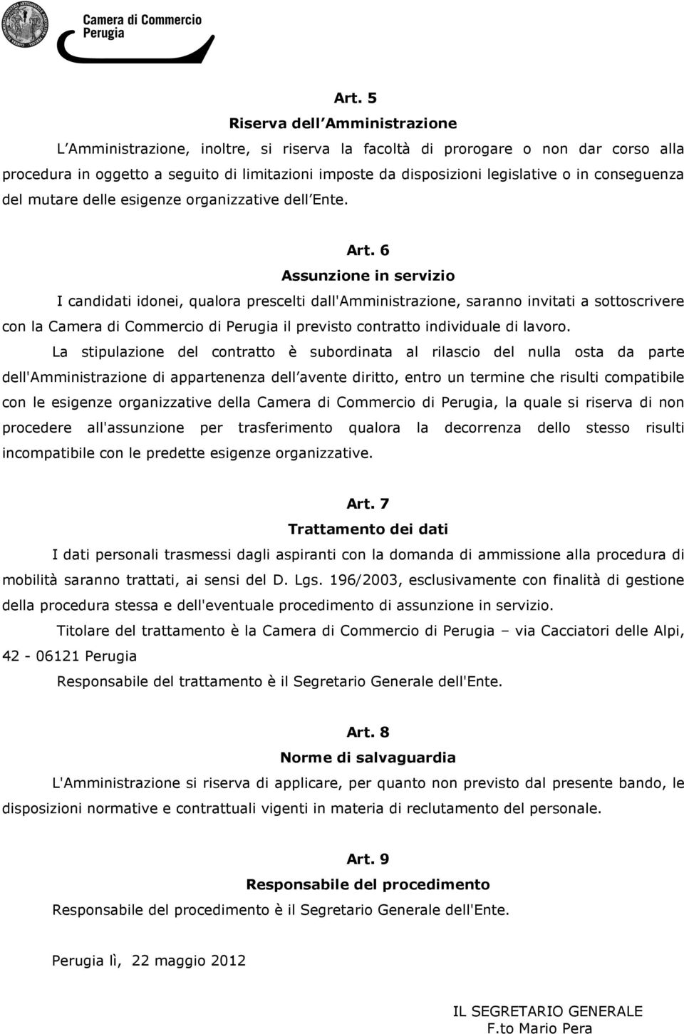 6 Assunzione in servizio I candidati idonei, qualora prescelti dall'amministrazione, saranno invitati a sottoscrivere con la Camera di Commercio di Perugia il previsto contratto individuale di lavoro.