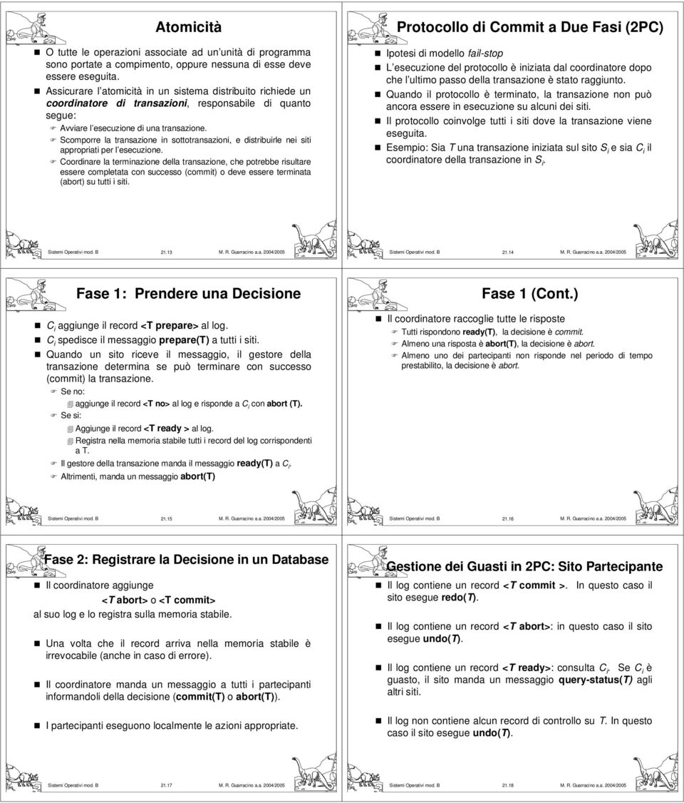 Coordinare la terminazione della transazione, che potrebbe risultare essere completata con successo (commit) o deve essere terminata (abort) su tutti i siti Protocollo di Commit a Due Fasi (2PC)