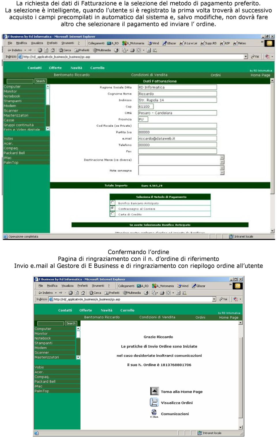 precompilati in automatico dal sistema e, salvo modifiche, non dovrà fare altro che selezionare il pagamento ed inviare l