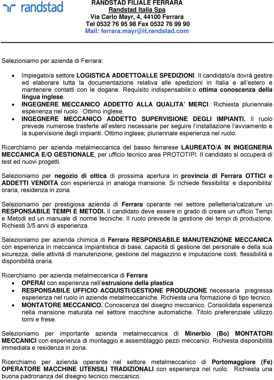 Il candidato/a dovrà gestire ed elaborare tutta la documentazione relativa alle spedizioni in Italia e all estero e mantenere contatti con le dogane.