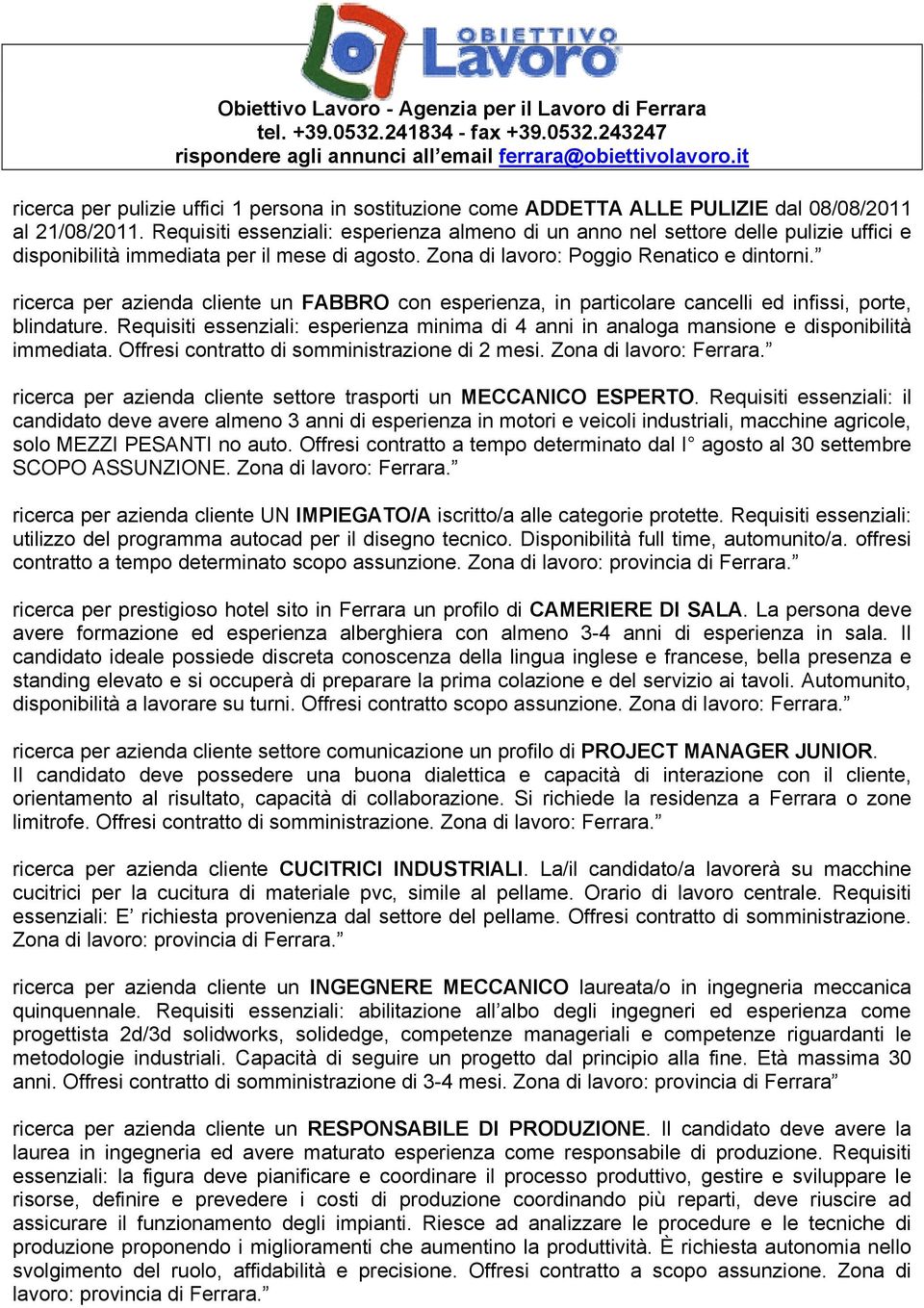 Requisiti essenziali: esperienza almeno di un anno nel settore delle pulizie uffici e disponibilità immediata per il mese di agosto. Zona di lavoro: Poggio Renatico e dintorni.