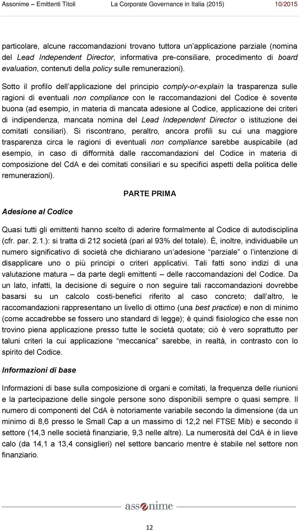 Sotto il profilo dell applicazione del principio comply-or-explain la trasparenza sulle ragioni di eventuali non compliance con le raccomandazioni del Codice è sovente buona (ad esempio, in materia