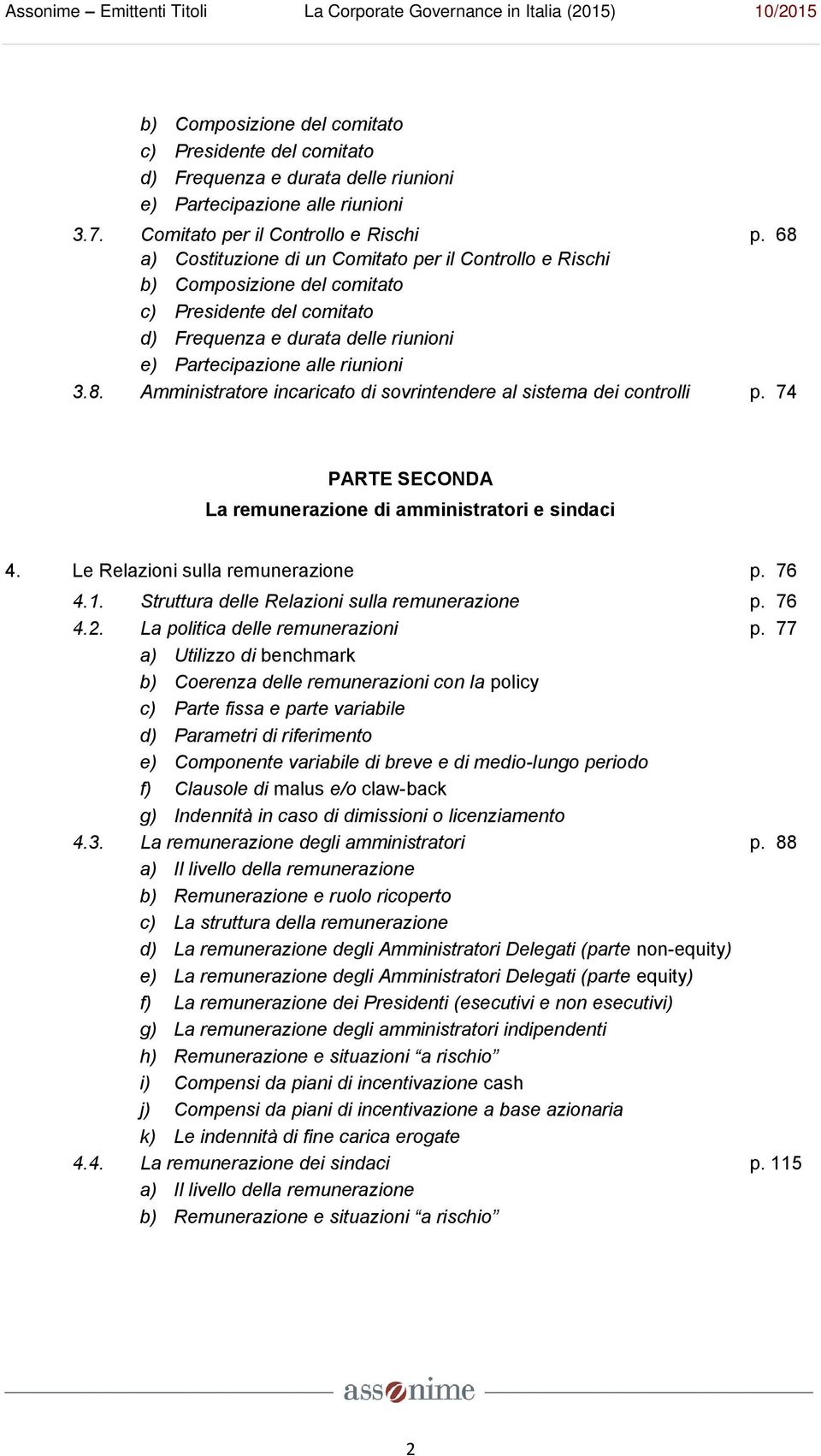 74 PARTE SECONDA La remunerazione di amministratori e sindaci 4. Le Relazioni sulla remunerazione p. 76 4.1. Struttura delle Relazioni sulla remunerazione p. 76 4.2. La politica delle remunerazioni p.