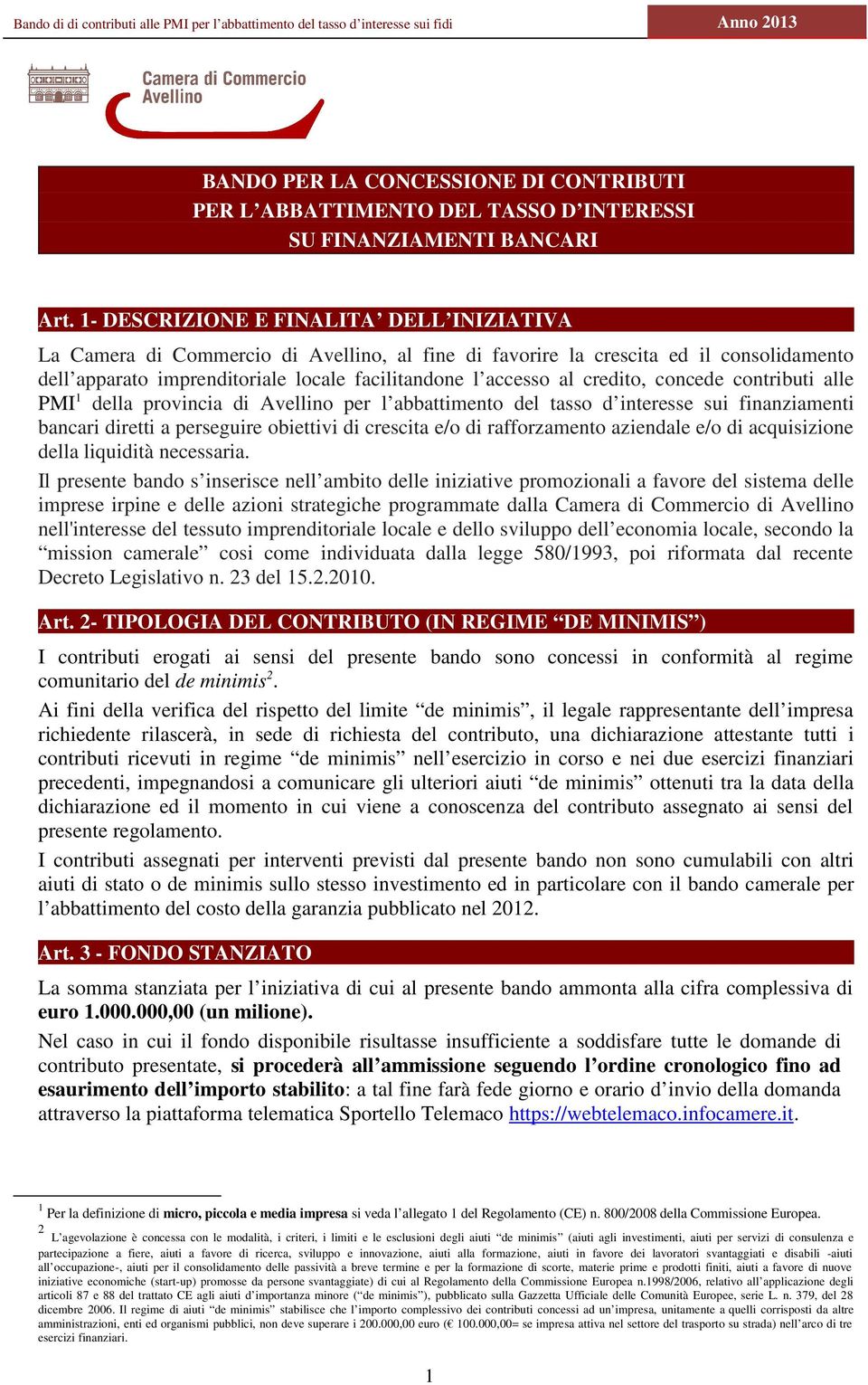 cntributi alle PMI 1 della prvincia di Avellin per l abbattiment del tass d interesse sui finanziamenti bancari diretti a perseguire biettivi di crescita e/ di raffrzament aziendale e/ di acquisizine