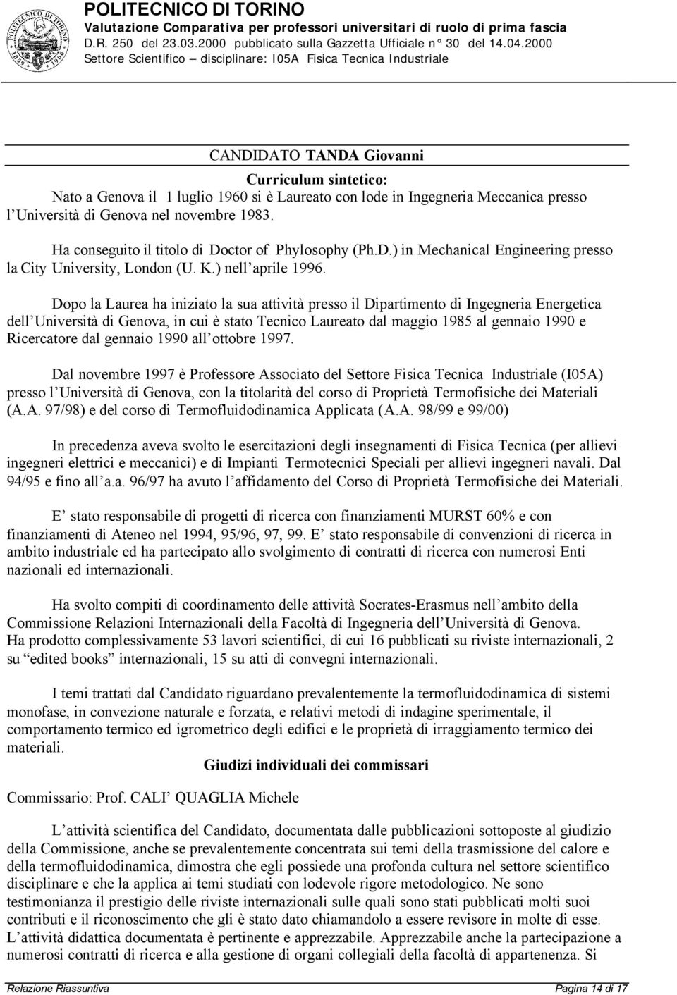 Dopo la Laurea ha iniziato la sua attività presso il Dipartimento di Ingegneria Energetica dell Università di Genova, in cui è stato Tecnico Laureato dal maggio 1985 al gennaio 1990 e Ricercatore dal