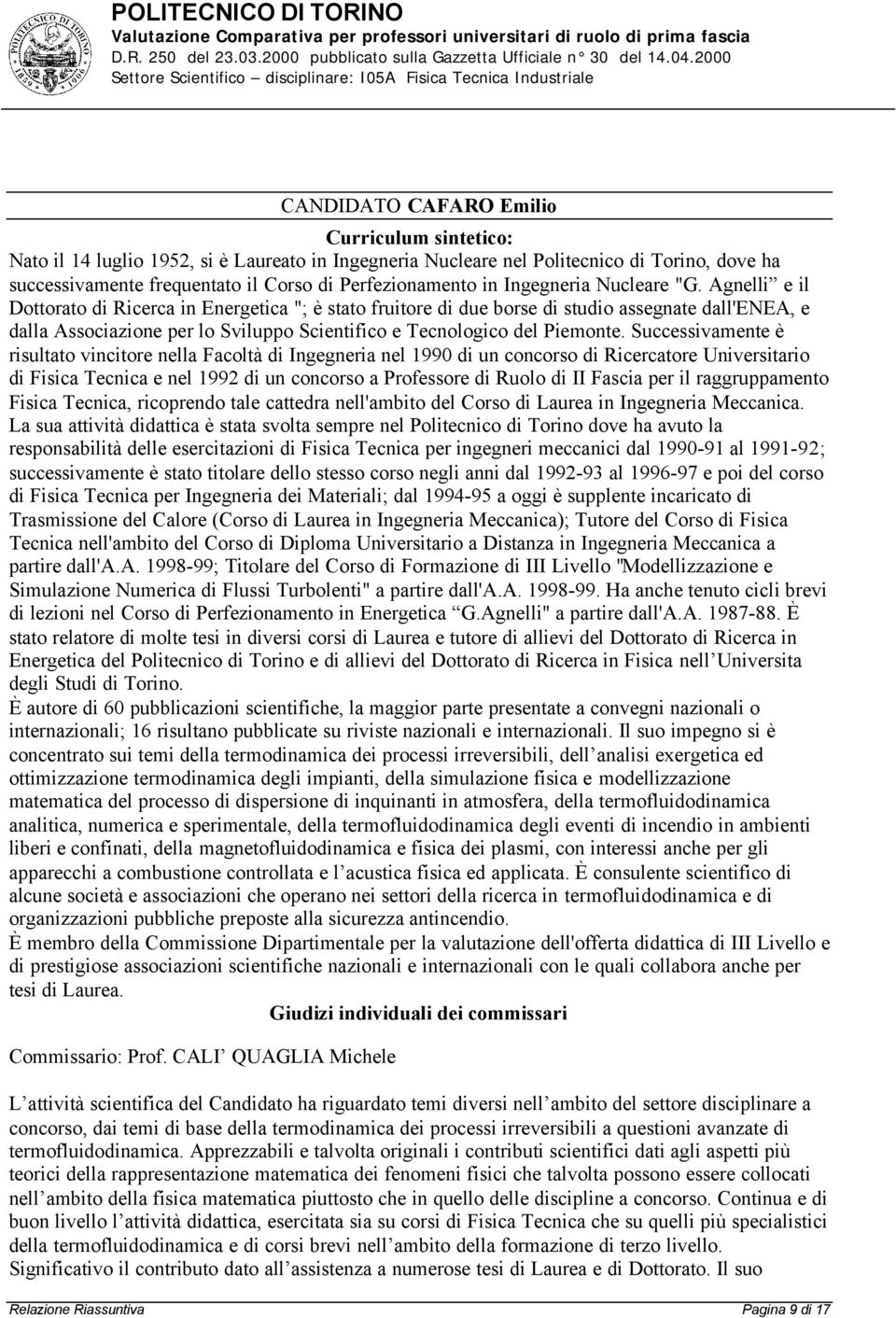 Agnelli e il Dottorato di Ricerca in Energetica "; è stato fruitore di due borse di studio assegnate dall'enea, e dalla Associazione per lo Sviluppo Scientifico e Tecnologico del Piemonte.