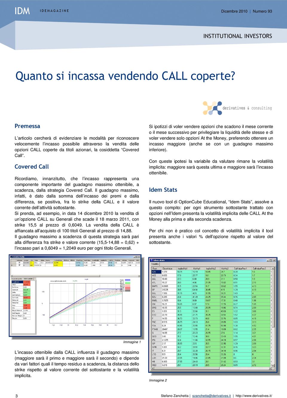 Covered Call Ricordiamo, innanzitutto, che l incasso rappresenta una componente importante del guadagno massimo ottenibile, a scadenza, dalla strategia Covered Call.
