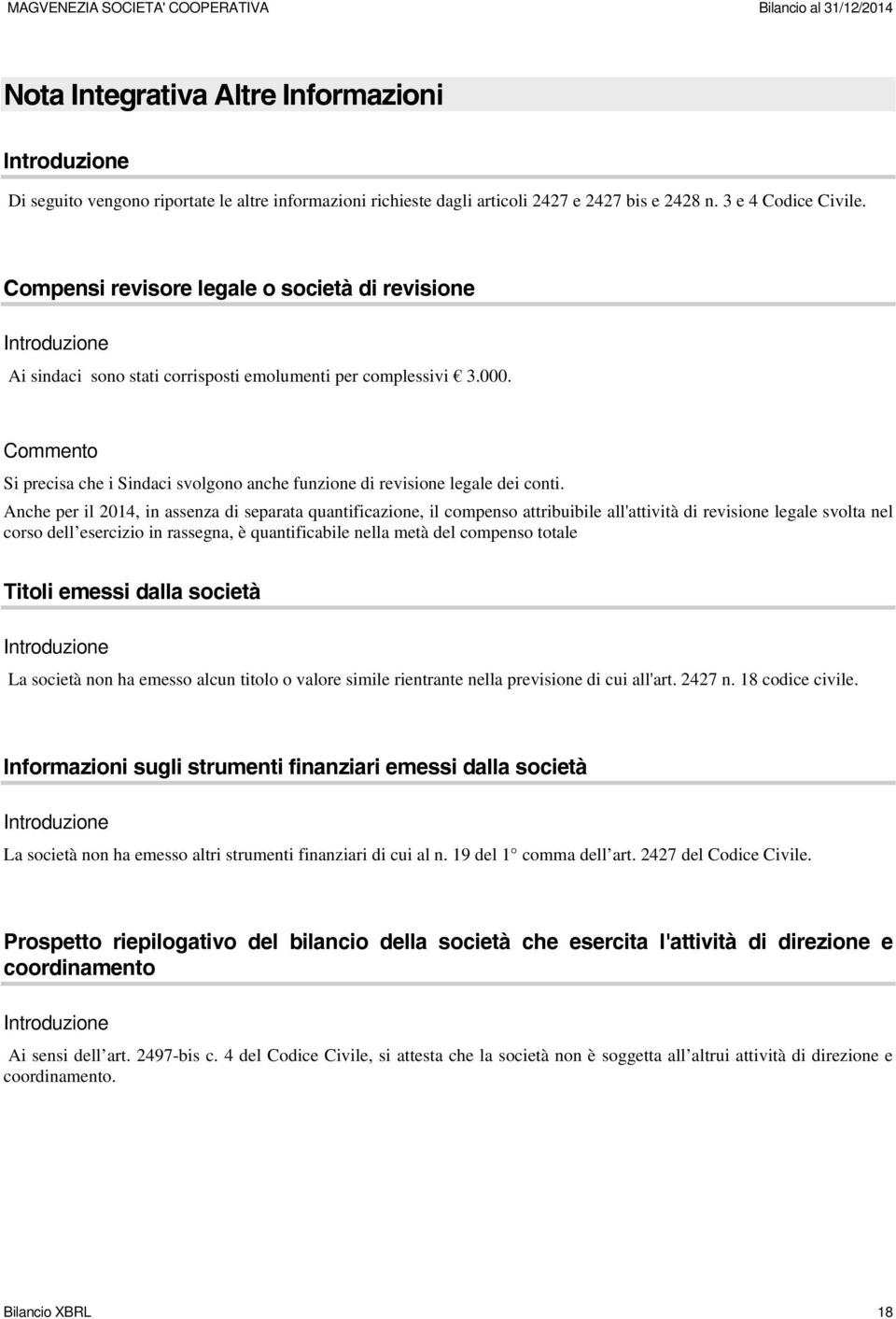 Anche per il 2014, in assenza di separata quantificazione, il compenso attribuibile all'attività di revisione legale svolta nel corso dell esercizio in rassegna, è quantificabile nella metà del