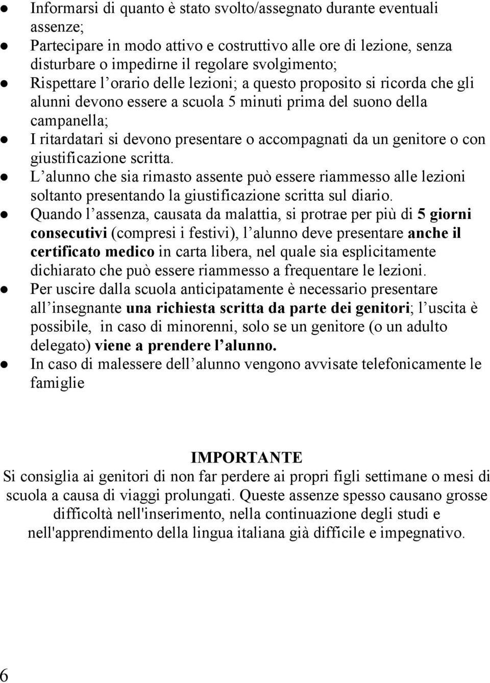 o con giustificazione scritta. L alunno che sia rimasto assente può essere riammesso alle lezioni soltanto presentando la giustificazione scritta sul diario.