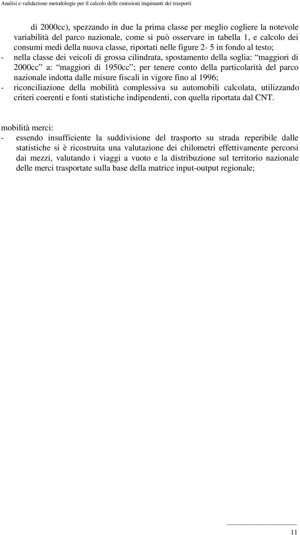 particolarità del parco nazionale indotta dalle misure fiscali in vigore fino al 1996; - riconciliazione della mobilità complessiva su automobili calcolata, utilizzando criteri coerenti e fonti