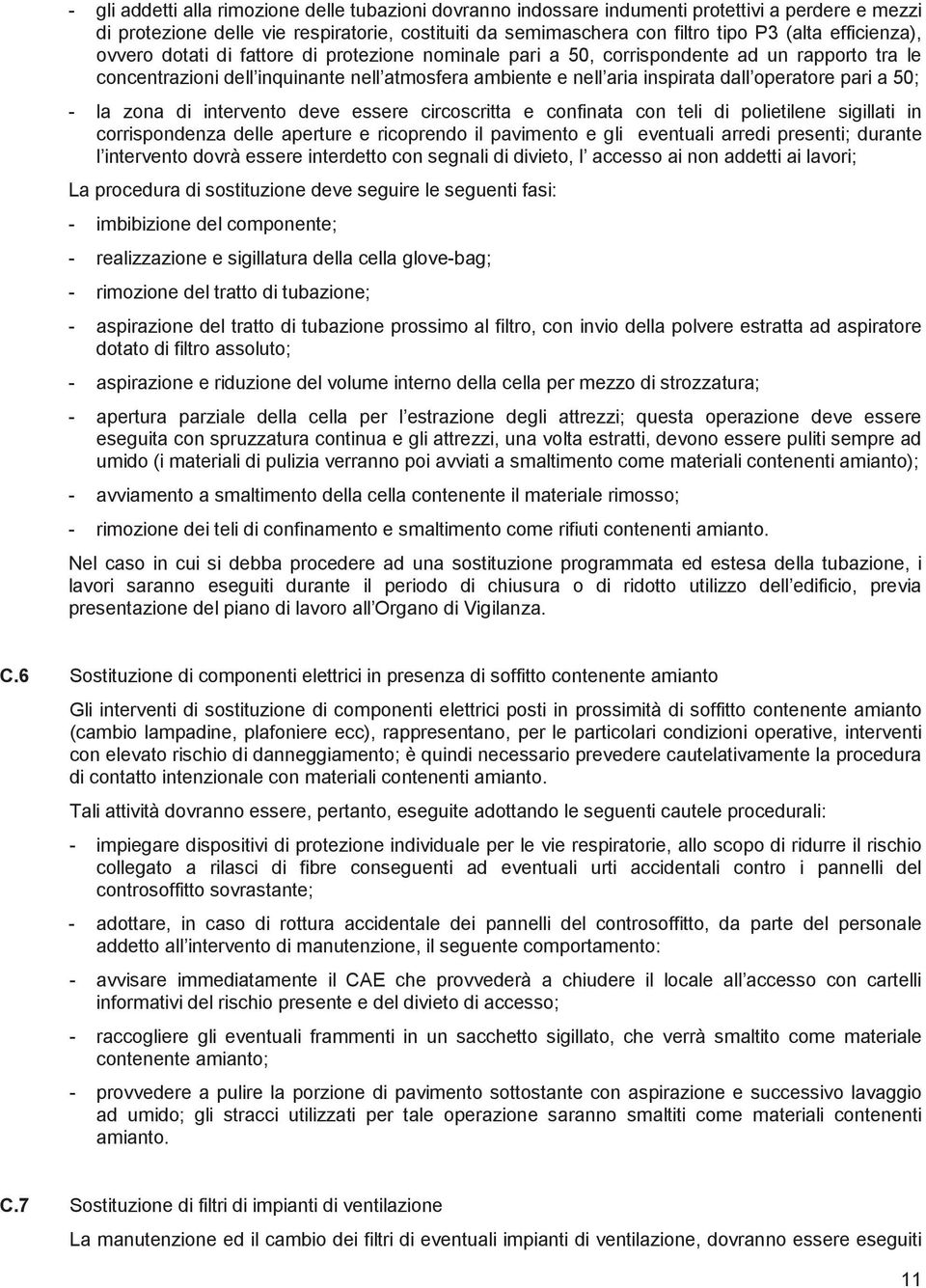 operatore pari a 50; - la zona di intervento deve essere circoscritta e confinata con teli di polietilene sigillati in corrispondenza delle aperture e ricoprendo il pavimento e gli eventuali arredi