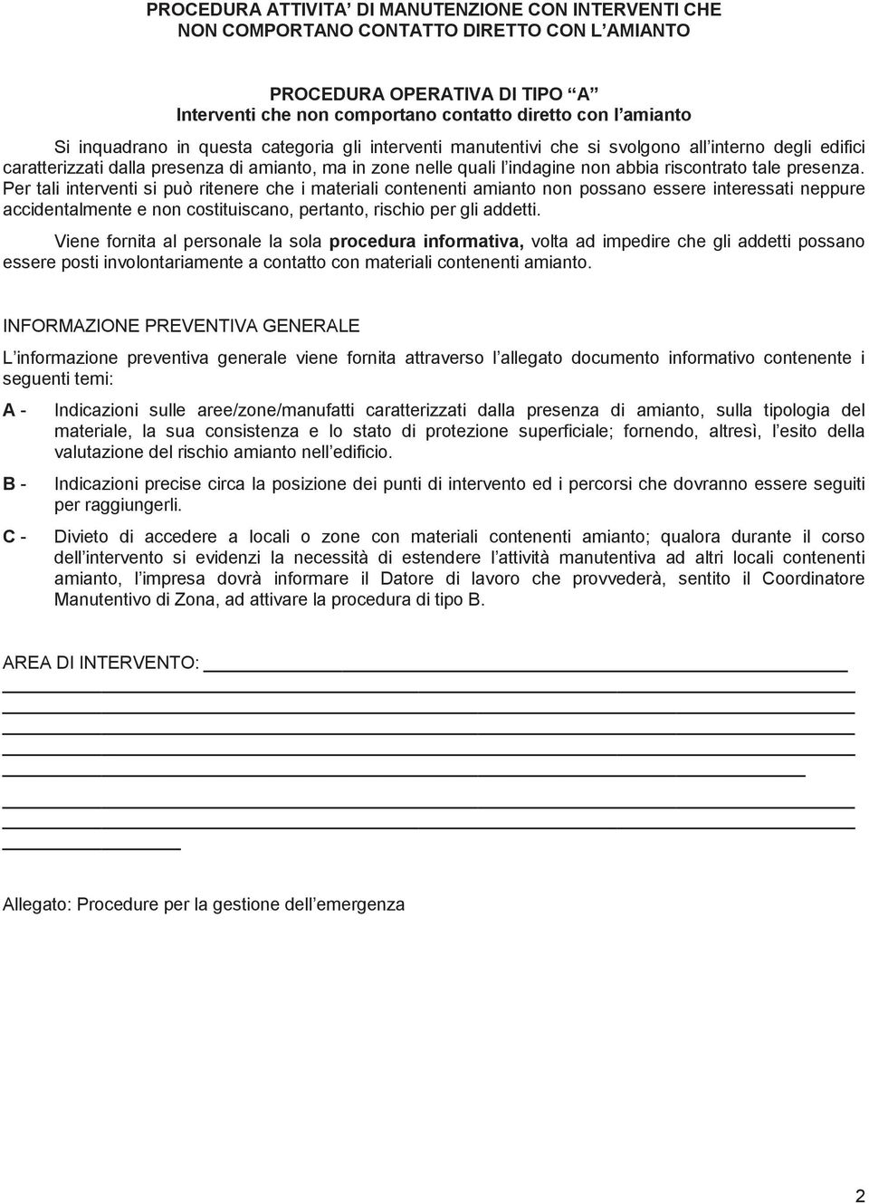 tale presenza. Per tali interventi si può ritenere che i materiali contenenti amianto non possano essere interessati neppure accidentalmente e non costituiscano, pertanto, rischio per gli addetti.