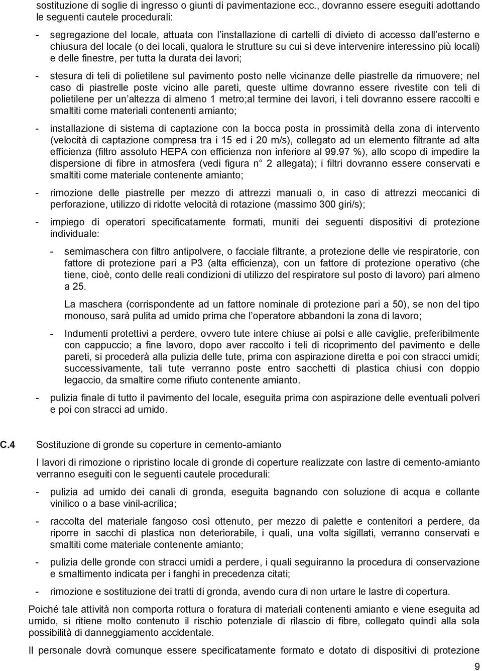 dei locali, qualora le strutture su cui si deve intervenire interessino più locali) e delle finestre, per tutta la durata dei lavori; - stesura di teli di polietilene sul pavimento posto nelle