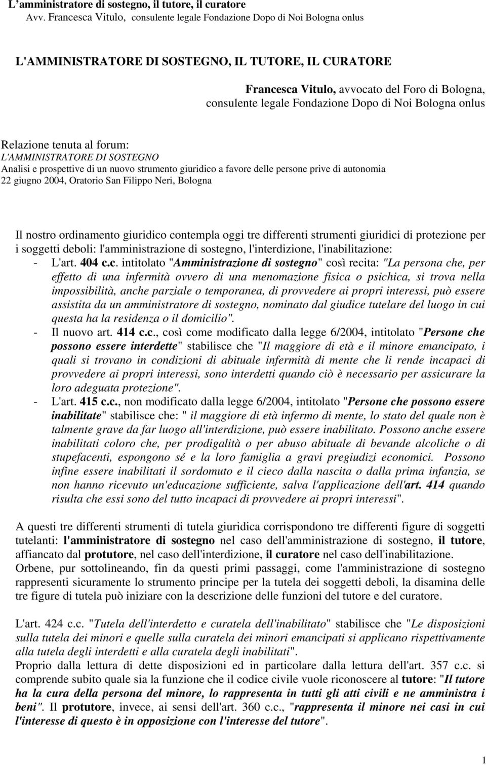 contempla oggi tre differenti strumenti giuridici di protezione per i soggetti deboli: l'amministrazione di sostegno, l'interdizione, l'inabilitazione: - L'art. 404 c.c. intitolato "Amministrazione