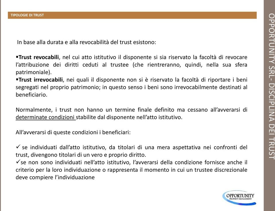 Trust irrevocabili, nei quali il disponente non si è riservato la facoltà di riportare i beni segregati nel proprio patrimonio; in questo senso i beni sono irrevocabilmente destinati al beneficiario.