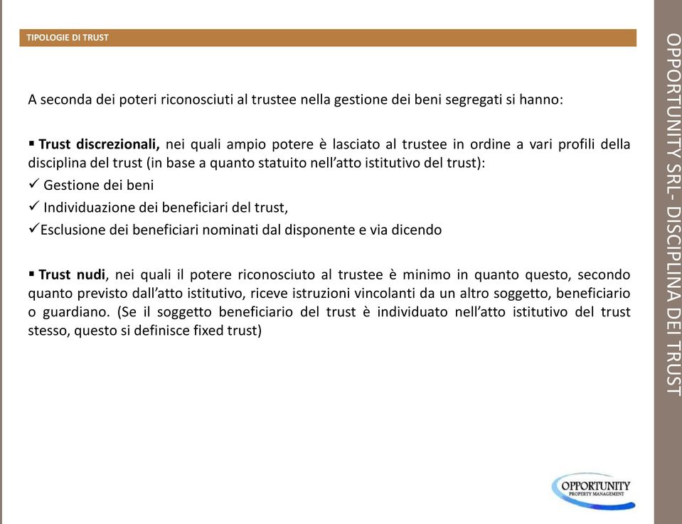 disponente e via dicendo Trust nudi, nei quali il potere riconosciuto al trustee è minimo in quanto questo, secondo quanto previsto dall atto istitutivo, riceve istruzioni vincolanti da un altro