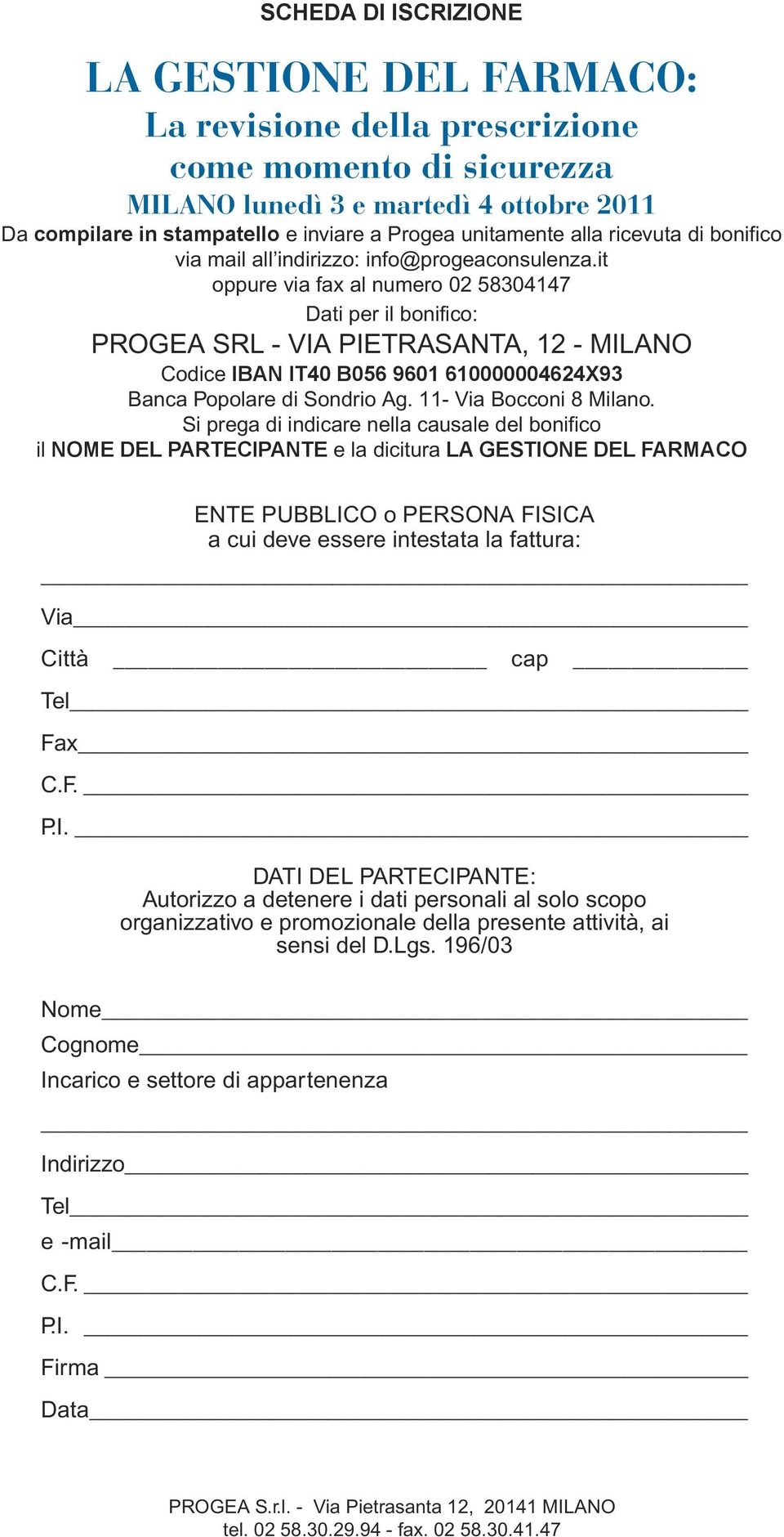 it oppure via fax al numero 02 58304147 Dati per il bonifico: PROGEA SRL - VIA PIETRASANTA, 12 - MILANO Codice IBAN IT40 B056 9601 610000004624X93 Banca Popolare di Sondrio Ag.