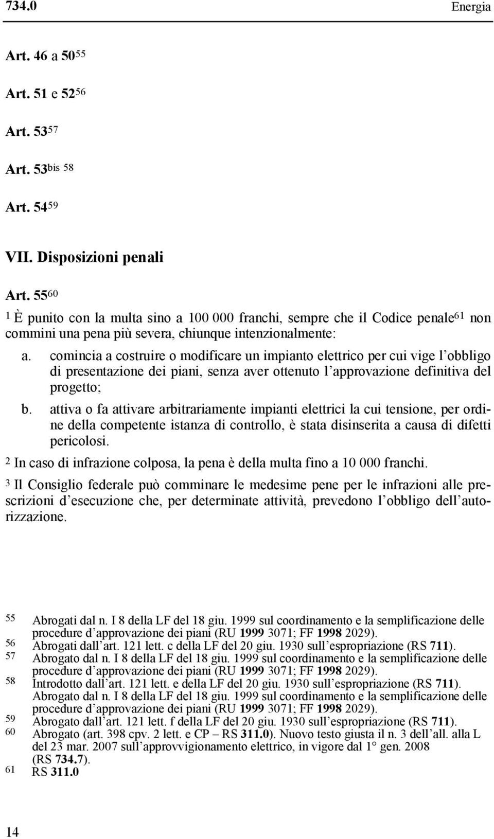 comincia a costruire o modificare un impianto elettrico per cui vige l obbligo di presentazione dei piani, senza aver ottenuto l approvazione definitiva del progetto; b.