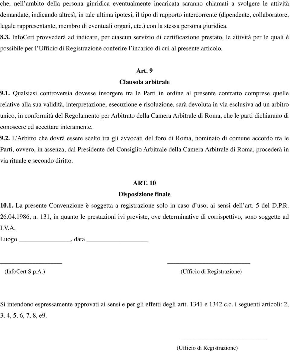 InfoCert provvederà ad indicare, per ciascun servizio di certificazione prestato, le attività per le quali è possibile per l Ufficio di Registrazione conferire l incarico di cui al presente articolo.