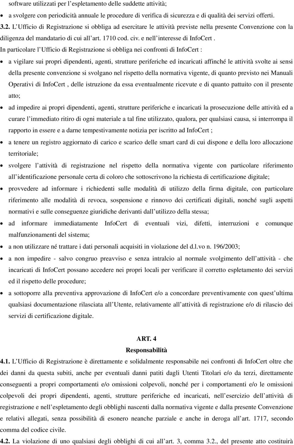 In particolare l Ufficio di Registrazione si obbliga nei confronti di InfoCert : a vigilare sui propri dipendenti, agenti, strutture periferiche ed incaricati affinché le attività svolte ai sensi