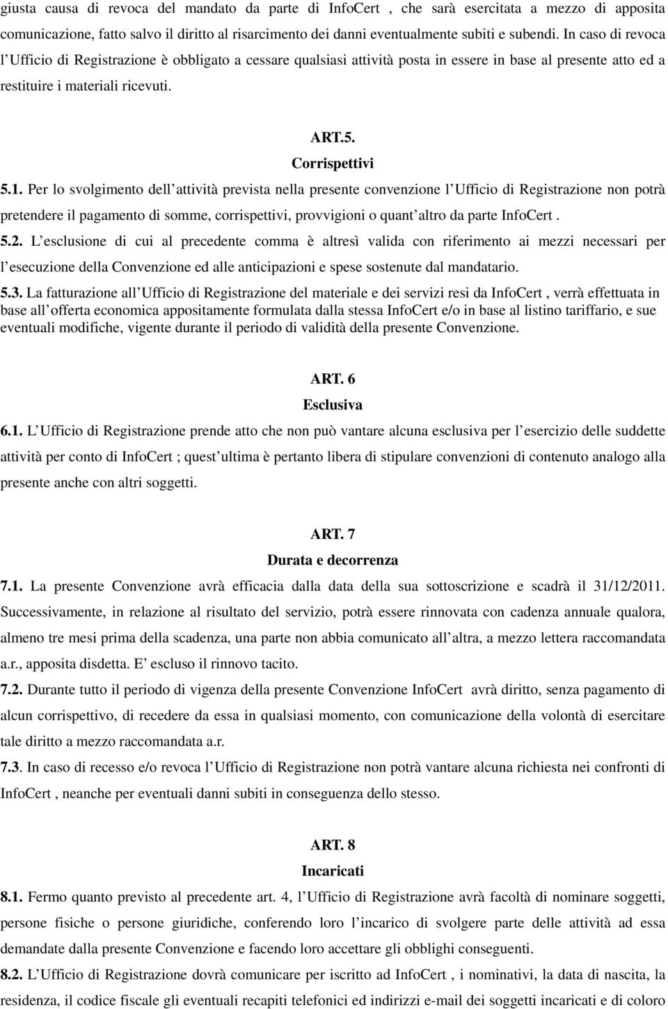 Per lo svolgimento dell attività prevista nella presente convenzione l Ufficio di Registrazione non potrà pretendere il pagamento di somme, corrispettivi, provvigioni o quant altro da parte InfoCert.