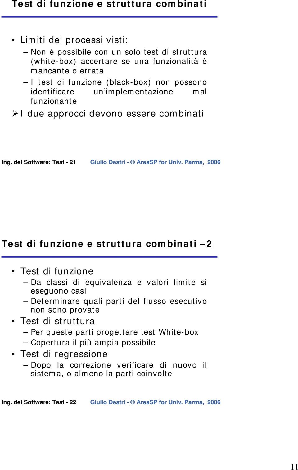 del Software: Test - 21 Test di funzione e struttura combinati 2 Test di funzione Da classi di equivalenza e valori limite si eseguono casi Determinare quali parti del flusso