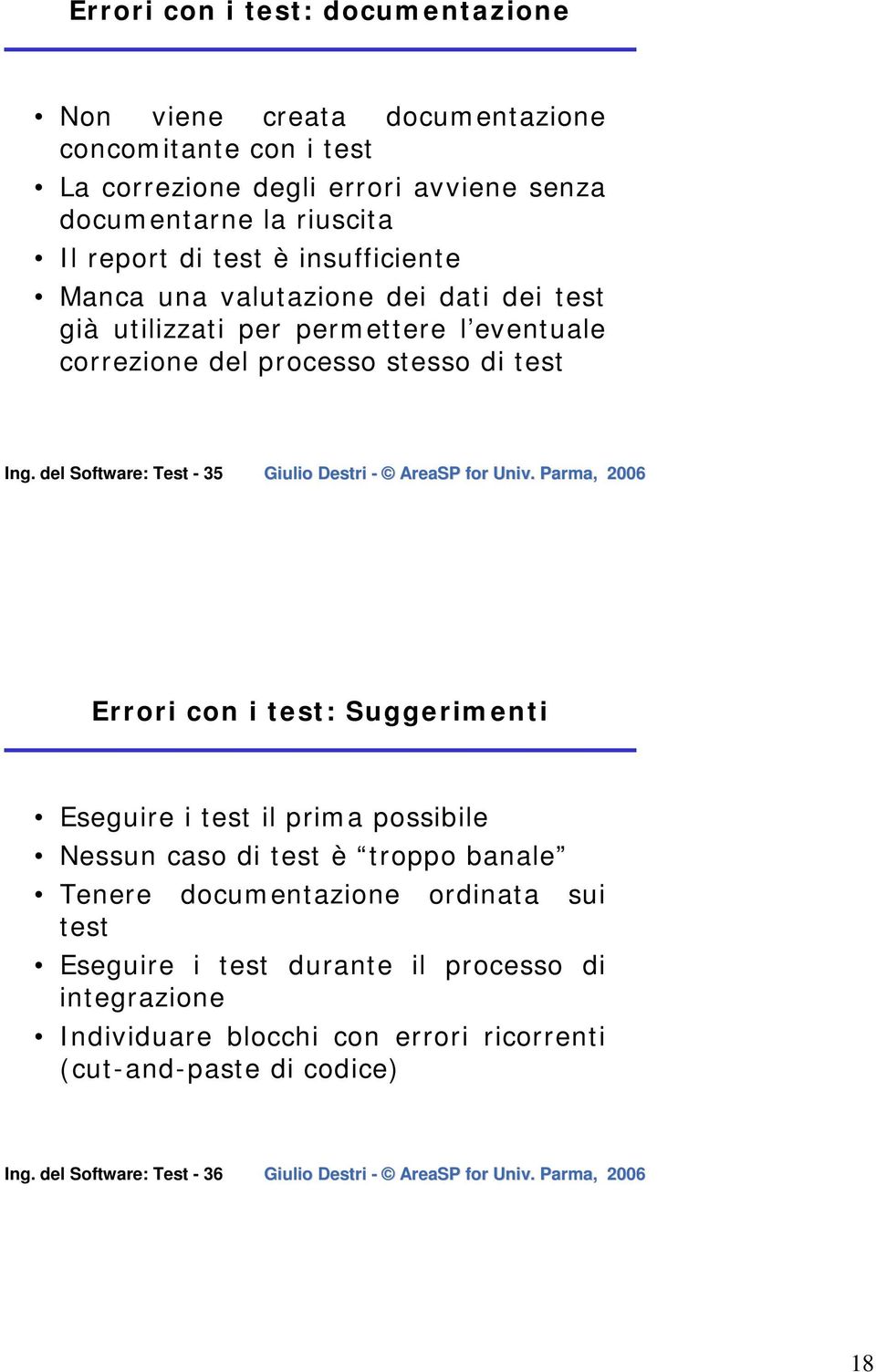 del Software: Test - 35 Errori con i test: Suggerimenti Eseguire i test il prima possibile Nessun caso di test è troppo banale Tenere documentazione ordinata