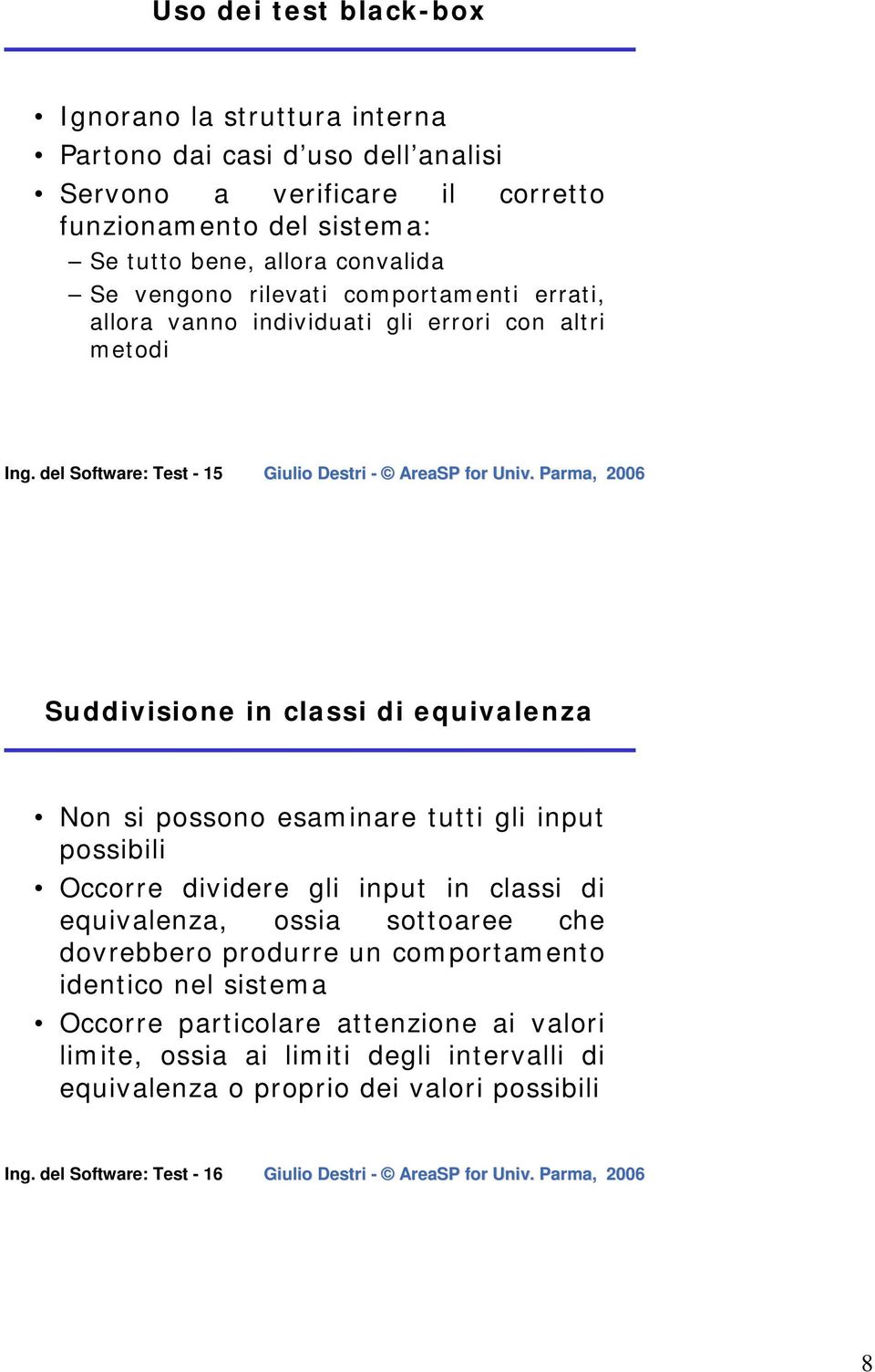 del Software: Test - 15 Suddivisione in classi di equivalenza Non si possono esaminare tutti gli input possibili Occorre dividere gli input in classi di equivalenza,