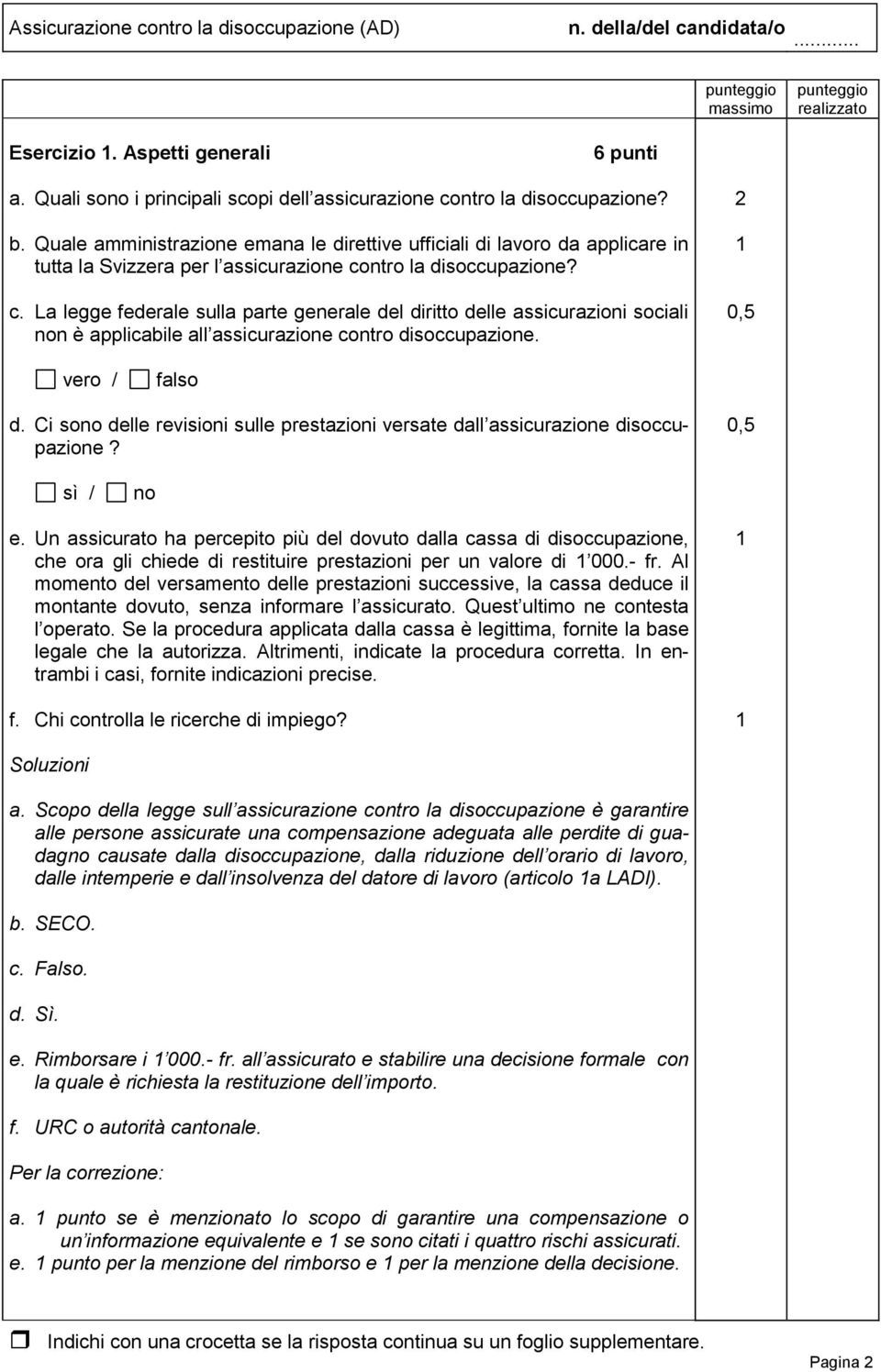 ntro la disoccupazione? c. La legge federale sulla parte generale del diritto delle assicurazioni sociali non è applicabile all assicurazione contro disoccupazione. 0,5 vero / falso d.