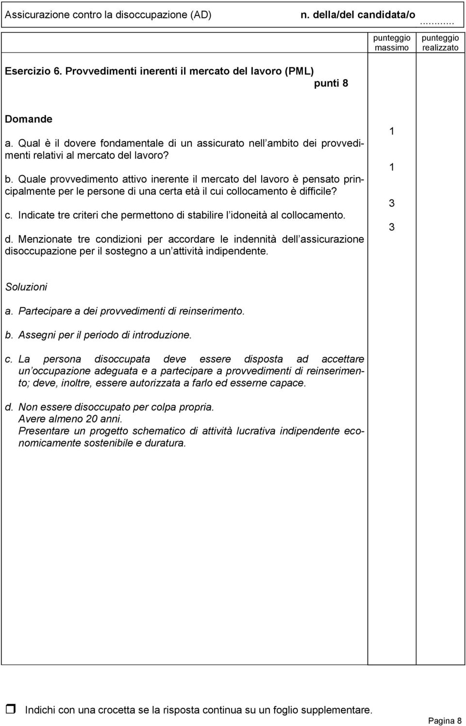 d. Menzionate tre condizioni per accordare le indennità dell assicurazione disoccupazione per il sostegno a un attività indipendente. a. Partecipare a dei provvedimenti di reinserimento. b.