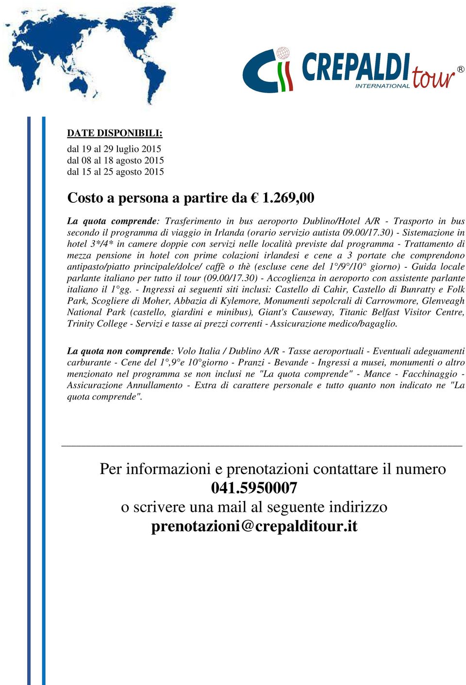 30) - Sistemazione in hotel 3*/4* in camere doppie con servizi nelle località previste dal programma - Trattamento di mezza pensione in hotel con prime colazioni irlandesi e cene a 3 portate che