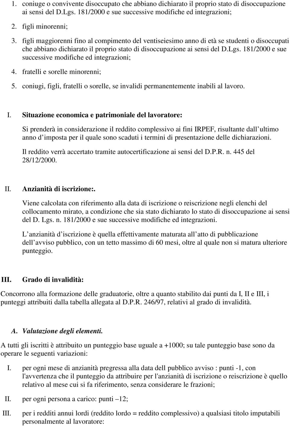 181/2000 e sue successive modifiche ed integrazioni; 4. fratelli e sorelle minorenni; 5. coniugi, figli, fratelli o sorelle, se invalidi permanentemente inabili al lavoro. I.