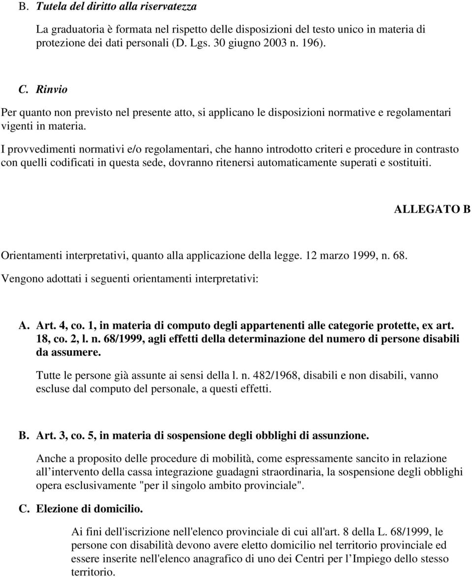 I provvedimenti normativi e/o regolamentari, che hanno introdotto criteri e procedure in contrasto con quelli codificati in questa sede, dovranno ritenersi automaticamente superati e sostituiti.