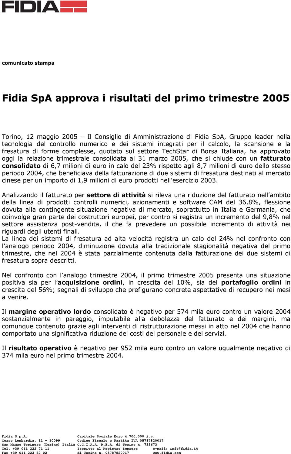 marzo 2005, che si chiude con un fatturato consolidato di 6,7 milioni di euro in calo del 23% rispetto agli 8,7 milioni di euro dello stesso periodo 2004, che beneficiava della fatturazione di due