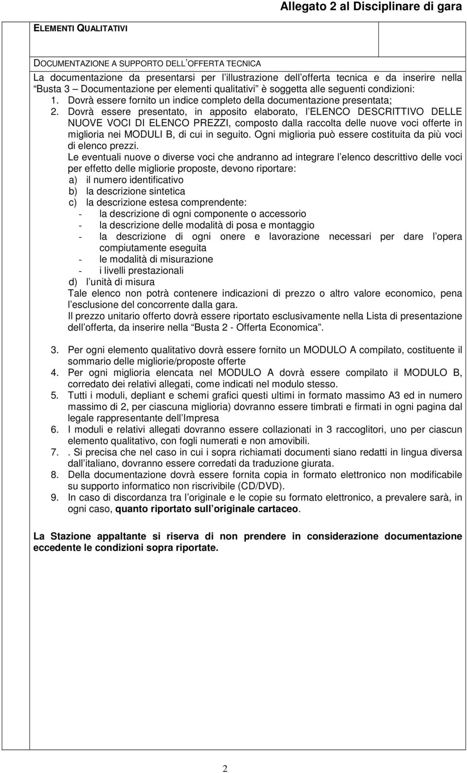 Dovrà essere presentato, in apposito elaborato, l ELENCO DESCRITTIVO DELLE NUOVE VOCI DI ELENCO PREZZI, composto dalla raccolta delle nuove voci offerte in miglioria nei MODULI B, di cui in seguito.