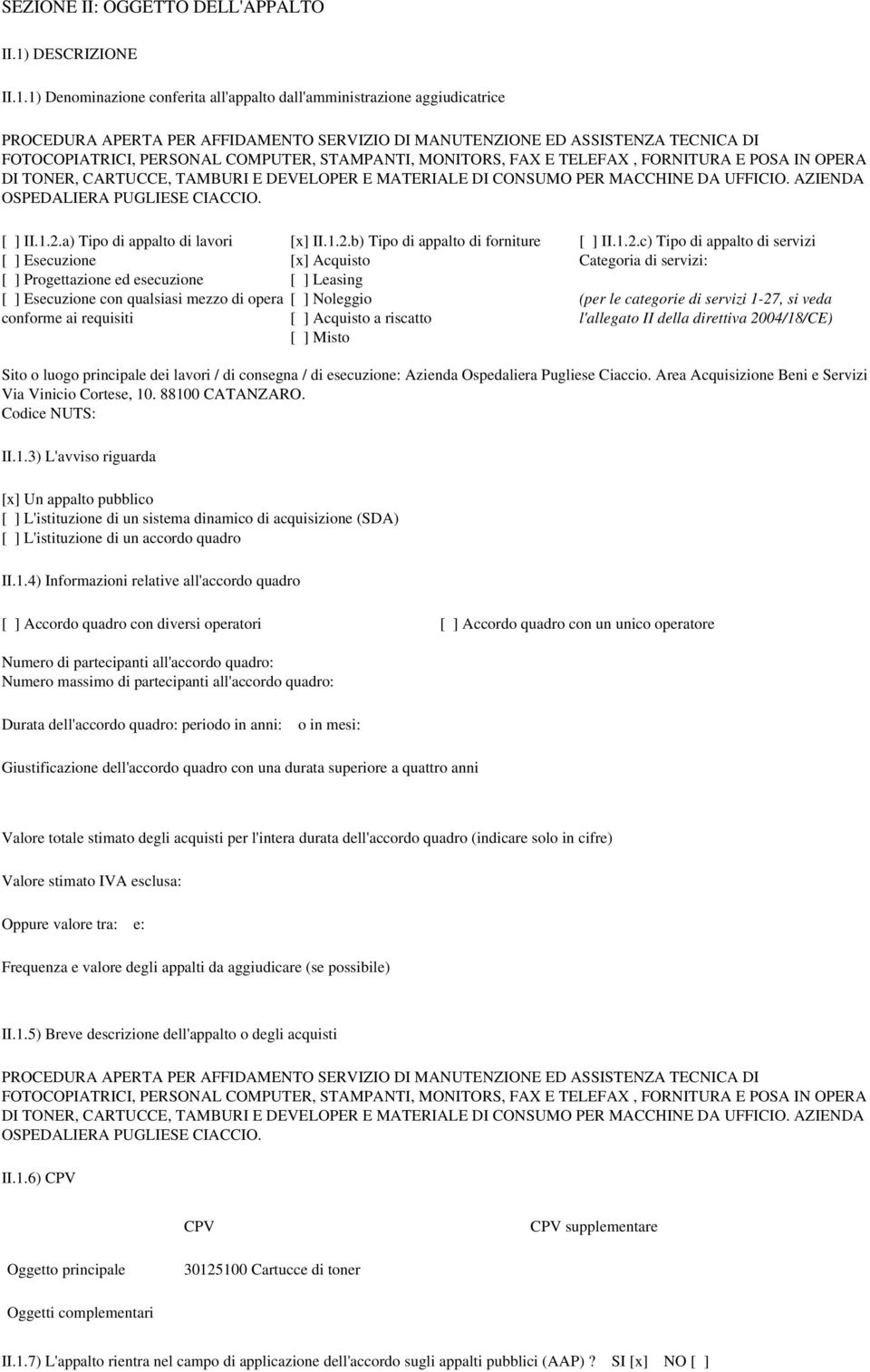 1) Denominazione conferita all'appalto dall'amministrazione aggiudicatrice PROCEDURA APERTA PER AFFIDAMENTO SERVIZIO DI MANUTENZIONE ED ASSISTENZA TECNICA DI FOTOCOPIATRICI, PERSONAL COMPUTER,