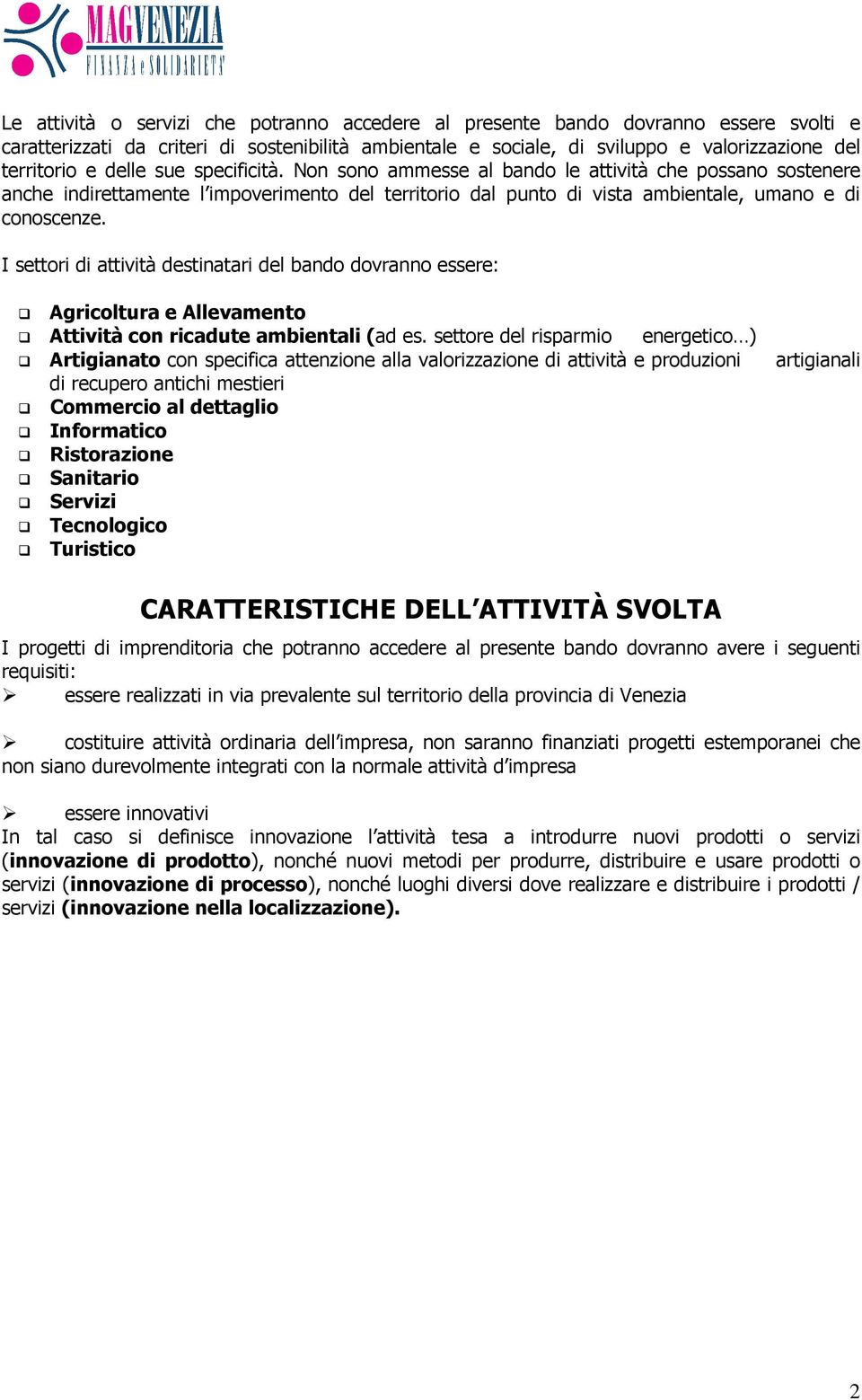 I settori di attività destinatari del bando dovranno essere: Agricoltura e Allevamento Attività con ricadute ambientali (ad es.